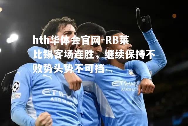 RB莱比锡客场连胜，继续保持不败势头势不可挡