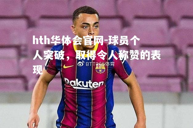 hth华体会官网-球员个人突破，取得令人称赞的表现