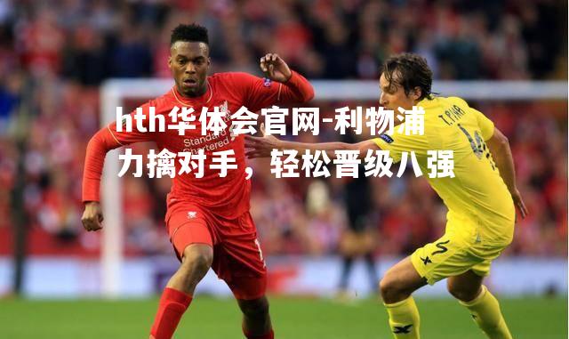 hth华体会官网-利物浦力擒对手，轻松晋级八强