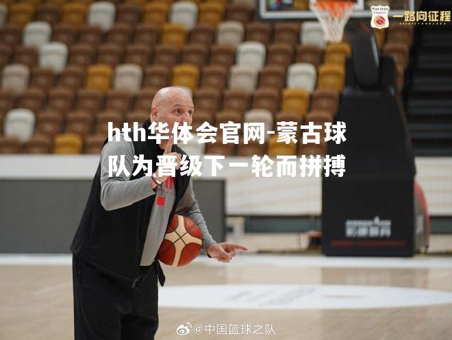 hth华体会官网-蒙古球队为晋级下一轮而拼搏