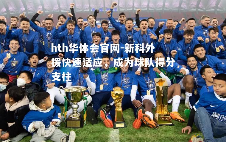hth华体会官网-新科外援快速适应，成为球队得分支柱