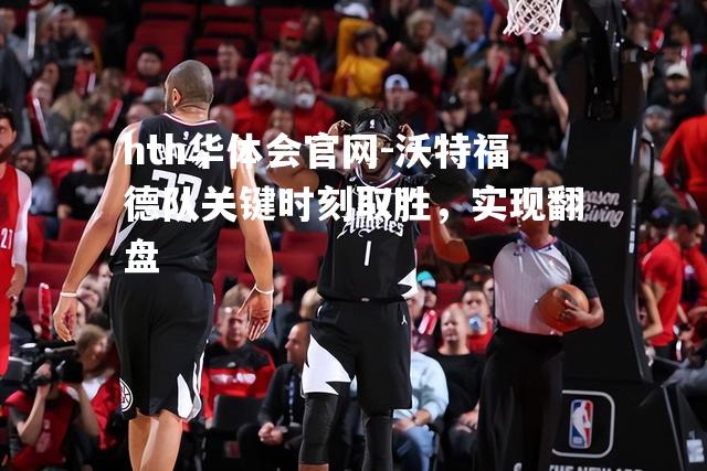 hth华体会官网-沃特福德队关键时刻取胜，实现翻盘