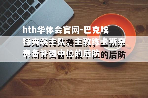 巴克埃特夹袭主队，主教练卡斯奈责备补强中位的后防