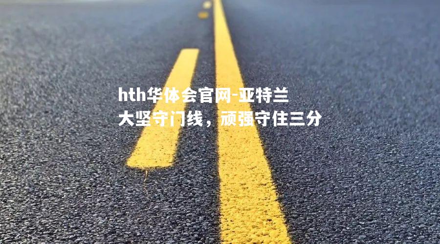 亚特兰大坚守门线，顽强守住三分