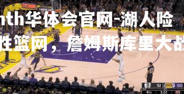 hth华体会官网-湖人险胜篮网，詹姆斯库里大战