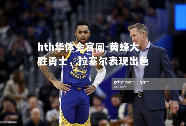 黄蜂大胜勇士，拉塞尔表现出色