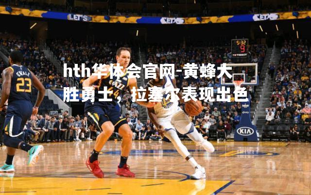 黄蜂大胜勇士，拉塞尔表现出色