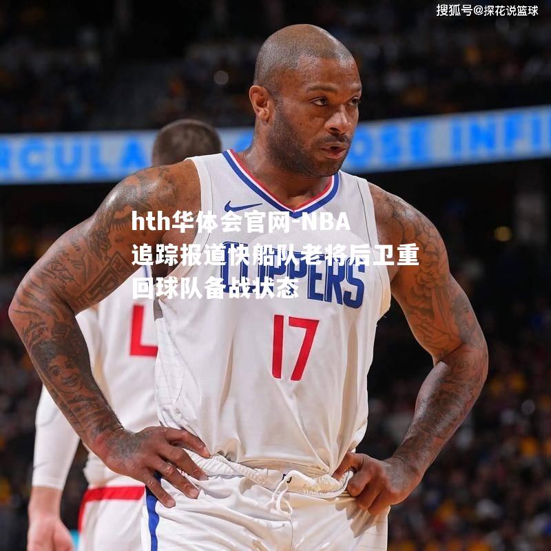 NBA追踪报道快船队老将后卫重回球队备战状态